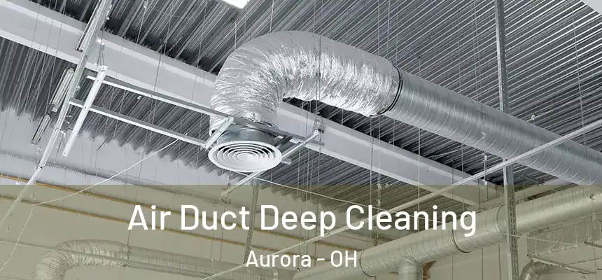 Air Duct Deep Cleaning Aurora - OH