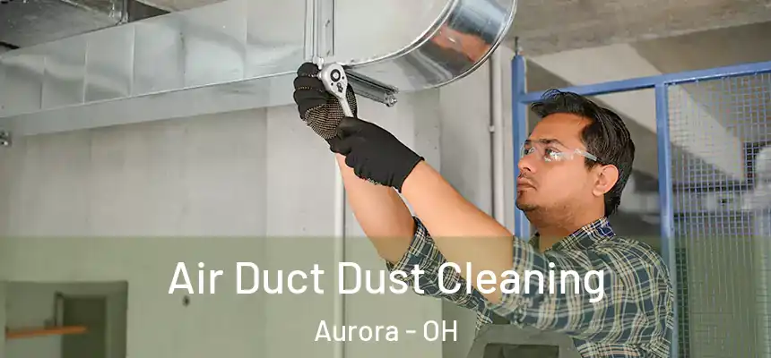 Air Duct Dust Cleaning Aurora - OH