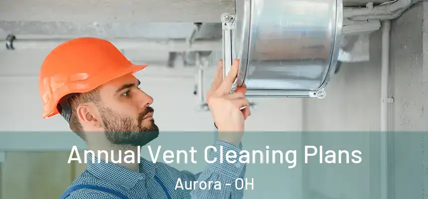 Annual Vent Cleaning Plans Aurora - OH
