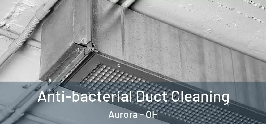 Anti-bacterial Duct Cleaning Aurora - OH