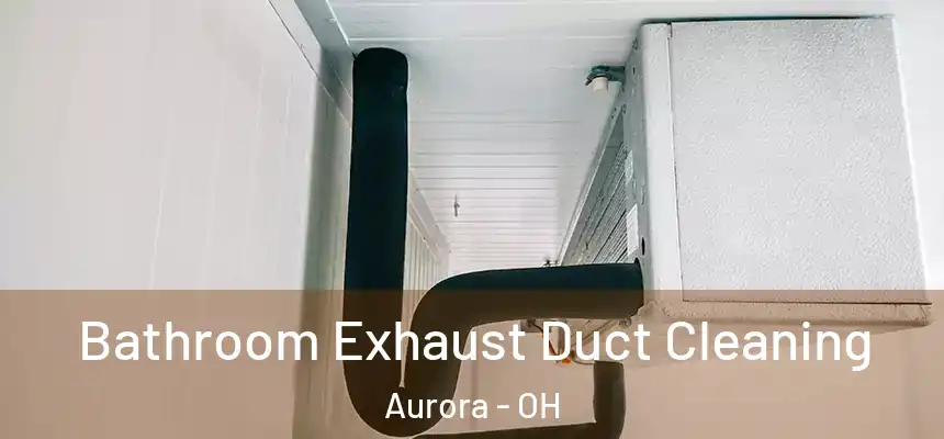  Bathroom Exhaust Duct Cleaning Aurora - OH