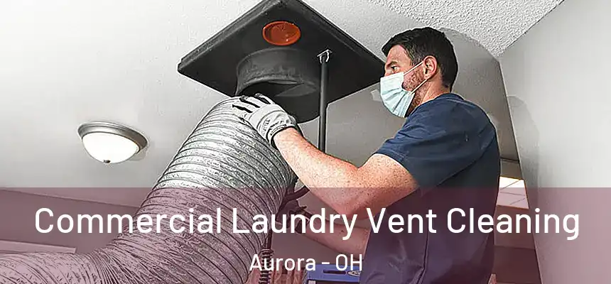 Commercial Laundry Vent Cleaning Aurora - OH