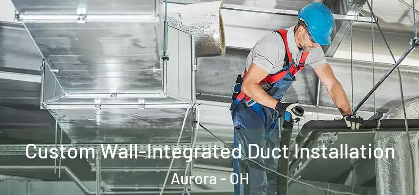  Custom Wall-Integrated Duct Installation Aurora - OH