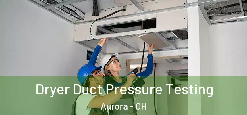  Dryer Duct Pressure Testing Aurora - OH
