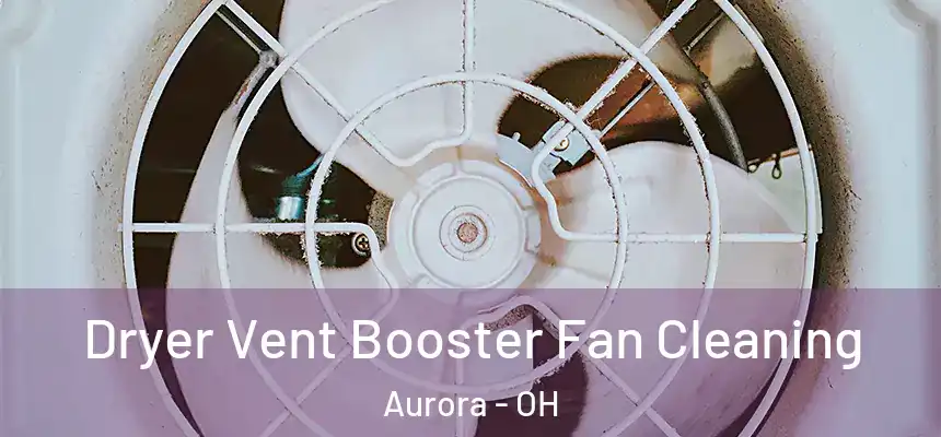 Dryer Vent Booster Fan Cleaning Aurora - OH