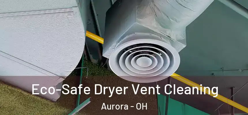  Eco-Safe Dryer Vent Cleaning Aurora - OH