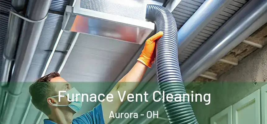Furnace Vent Cleaning Aurora - OH