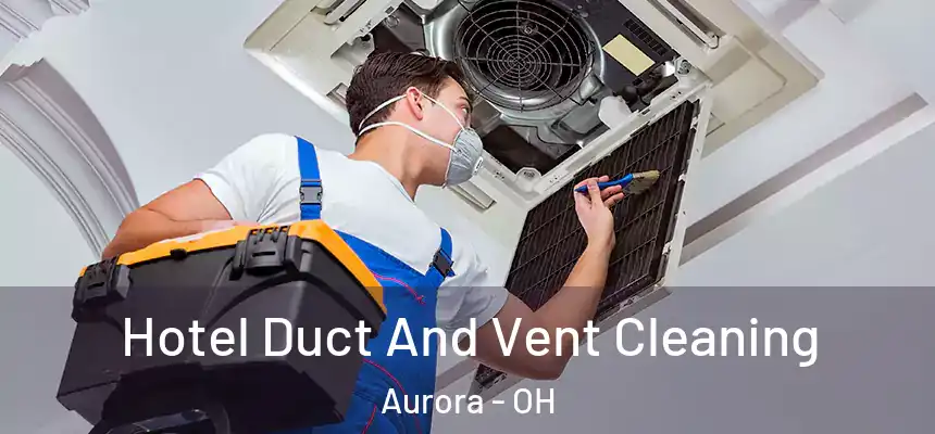 Hotel Duct And Vent Cleaning Aurora - OH