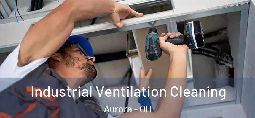 Industrial Ventilation Cleaning Aurora - OH