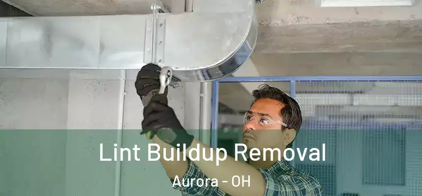 Lint Buildup Removal Aurora - OH