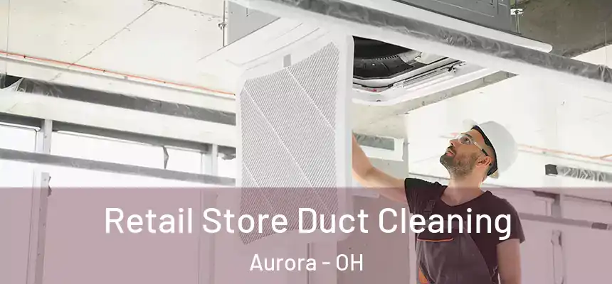 Retail Store Duct Cleaning Aurora - OH