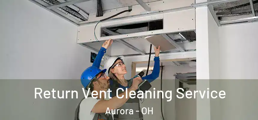  Return Vent Cleaning Service Aurora - OH