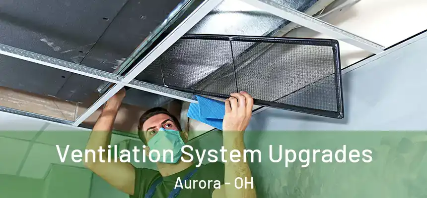 Ventilation System Upgrades Aurora - OH